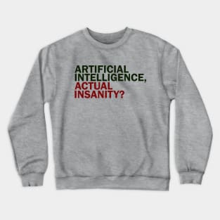 Artificial Intelligence, Actual Insanity? Crewneck Sweatshirt